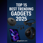 Top 15 Best Trending Gadgets 2025 – Smart & Cool Tech You Must Have This Year
